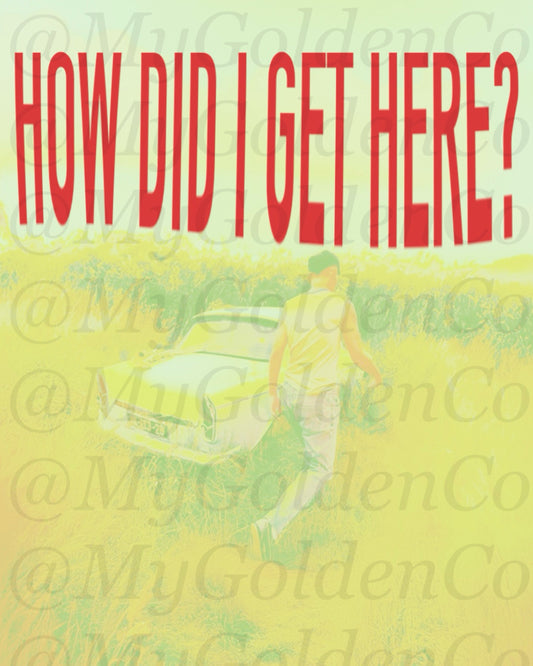 How Did I Get Here Glossy Poster
